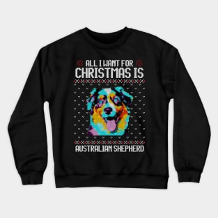 All I Want for Christmas is Australian Shepherd - Christmas Gift for Dog Lover Crewneck Sweatshirt